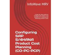 Configuring SAP S/4HANA Product Cost Planning (CO-PC-PCP): A step-by-step guide to configure the end-to-end process for creating and releasing product costs