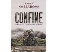 Confine. Viaggio al termine dell'Europa - Kassabova Kapka