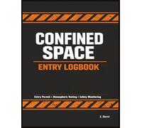 Confined Space Entry Logbook: Entry Permit, Atmospheric Testing & Safety Monitoring Record Book for Industrial Work, Construction, Maintenance & Facility Operations