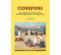 Confini. Arte, letteratura, storia e cultura della Romagna antica e contemporanea. Vol. 71
