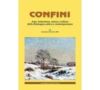 Confini. Arte, letteratura, storia e cultura della Romagna antica e contemporanea. Vol. 72