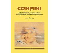 Confini. Arte, letteratura, storia e cultura della Romagna antica e contemporanea. Vol. 73