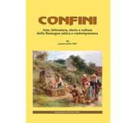 Confini. Arte, letteratura, storia e cultura della Romagna antica e contemporanea. Vol. 79