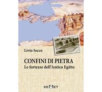 Confini di pietra. Le fortezze dell'Antico Egitto - 2016 - Kemet