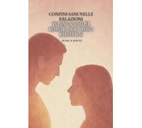 Confini sani nelle relazioni: Un piano in 5 fasi per bilanciare amore, spazio e rispetto di sé