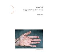 Confini. Viaggi nell'arte contemporanea - Bacci Giorgio