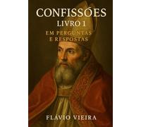 Confissões de Agostinho de Hipona Livro I: Em Perguntas e Respostas