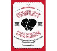 Conflict coaching. Allenarsi ad affrontare i conflitti di tutti i giorni c...