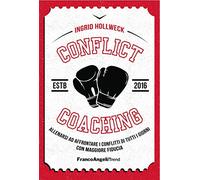 Conflict coaching. Allenarsi ad affrontare i conflitti di tutti i giorni con maggiore fiducia