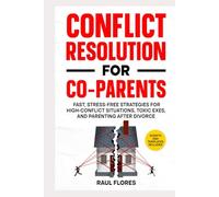 Conflict Resolution for Co-Parents: Fast, Stress-Free Strategies for High-Conflict Situations, Toxic Exes, and Parenting After Divorce