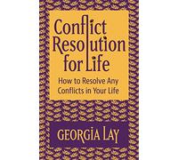 Conflict Resolution for Life: How to Resolve Any Conflicts in Your Life