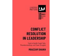 Conflict Resolution in Leadership: Tools to Handle Tough Talks, Misunderstandings, and Power Struggles