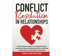 CONFLICT RESOLUTION IN RELATIONSHIPS: PROVEN THERAPY STRATEGIES TO STRENGTHEN EMOTIONAL CONNECTIONS, IMPROVE COMMUNICATION SKILLS, AND CREATE A MORE PEACEFUL AND HARMONIOUS PARTNERSHIP