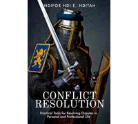 CONFLICT RESOLUTION: Practical Tools for Resolving Disputes in Personal and Professional Life