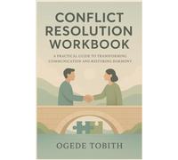 Conflict Resolution workbook: A practical guide to transforming communication and restoring harmony