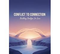 Conflict To Connection: Building Bridges In Love