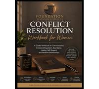 CONFLICT WITHOUT DESTRUCTION WORKBOOK FOR WOMEN: Navigating Conflict with Emotional Strength, Healthy Communication, Boundaries, Wisdom, Self-Respect, and Grace
