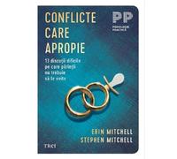 Conflicte care apropie - Erin Mitchell, Stephen Mitchell, Psihologie practica, Editie in limba romana