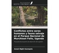 Conflictos entre seres humanos y fauna salvaje en el Parque Nacional de Murchison Falls, Uganda: Propuesta de programa de desarrollo de la gestión