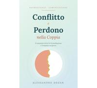 conflitto e perdono nella coppia: neuroscienze, comunicazione e il cammino verso la riconciliazione