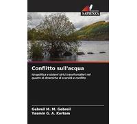 Conflitto sull'acqua: Idropolitica e sistemi idrici transfrontalieri nel quadro di dinamiche di scarsità e conflitto