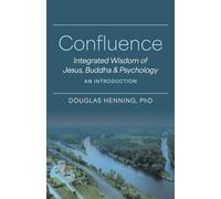 Confluence: Integrated Wisdom of Jesus, Buddha & Psychology an Introduction