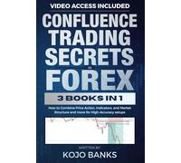 Confluence Trading Secrets in Forex: [3 in 1] How to Combine Price Action, Indicators, and Market Structure and more for High-Accuracy setups