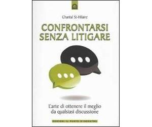 Confrontarsi senza litigare. L'arte di ottenere il meglio da qualsiasi discussione