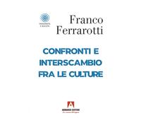 Confronti e interscambio fra le culture - Ferrarotti Franco