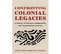 Confronting Colonial Legacies: A History of Chicana/o Indigeneities and Transnational Activism