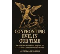 Confronting Evil in Our Time: (Paperback Edition) A Christian Devotional Inspired by C. S. Lewis's The Screwtape Letters