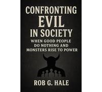 Confronting Evil in Society: When Good People Do Nothing and Monsters Rise to Power