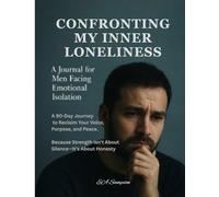 Confronting My Inner Loneliness: A Guided Journal for Men Seeking Strength Through Solitude