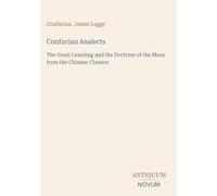 Confucian Analects: The Great Learning and the Doctrine of the Mean from the Chinese Classics