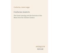 Confucian Analects: The Great Learning and the Doctrine of the Mean from the Chinese Classics