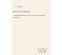 Confucian Analects: The Great Learning, the Doctrine of the Mean, Volume 1