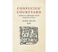 Confucius’ Courtyard: Architecture, Philosophy and the Good Life in China
