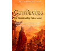Confucius: On Cultivating Character: A Confucian Guide for Building Integrity, Harmony, and the Art of Right Living