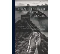 Confucius The Shoo King, Or The Historical Classic (Tascabile)