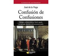 Confusión de confusiones : diálogos curiosos entre un filósofo agudo, un mercader discreto y un accionista erudito