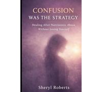 Confusion Was The Strategy: Healing After Narcissistic Abuse Without Losing Yourself