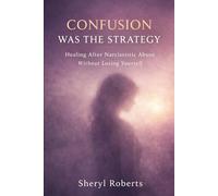 Confusion Was The Strategy: Healing After Narcissistic Abuse Without Losing Yourself
