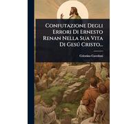 Confutazione Degli Errori Di Ernesto Renan Nella Sua Vita Di Gesð Cristo...