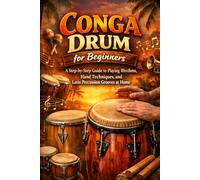 Conga Drum for Beginners: A Step-by-Step Guide to Playing Rhythms, Hand Techniques, and Latin Percussion Grooves at Home