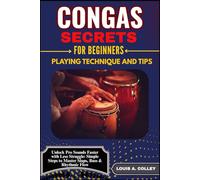 CONGAS SECRETES FOR BEGINNERS: PLAYING TECHNIQUE AND TIPS: Unlock Pro Sounds Faster with Less Struggle: Simple Steps to Master Slaps, Bass & Rhythmic Flow