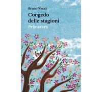 Libri Bruno Nacci - Congedo Delle Stagioni. Primavera