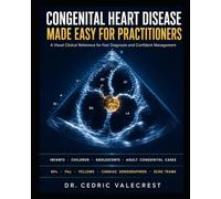 Congenital Heart Disease Made Easy for Practitioners: A Visual Clinical Reference for Fast Diagnosis and Confident Management - Infants, Children, ... Cases for NPs, PAs, Fellows, and Echo Teams