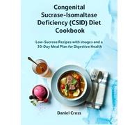 Congenital Sucrase-Isomaltase Deficiency (CSID) Diet Cookbook: Low-Sucrose Recipes with images and a 30-Day Meal Plan for Digestive Health