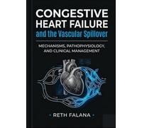 Congestive Heart Failure and the Vascular Spillover: Decoding the Mechanics of Fluid Overload, Stopping the Maladaptive Cycle, and Reclaiming Your Vitality