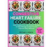 CONGESTIVE HEART FAILURE COOKBOOK: Heart-supportive, low-sodium Recipes to help manage symptoms and improve daily wellness